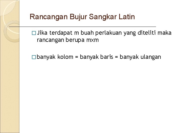 Rancangan Bujur Sangkar Latin � Jika terdapat m buah perlakuan yang diteliti maka rancangan