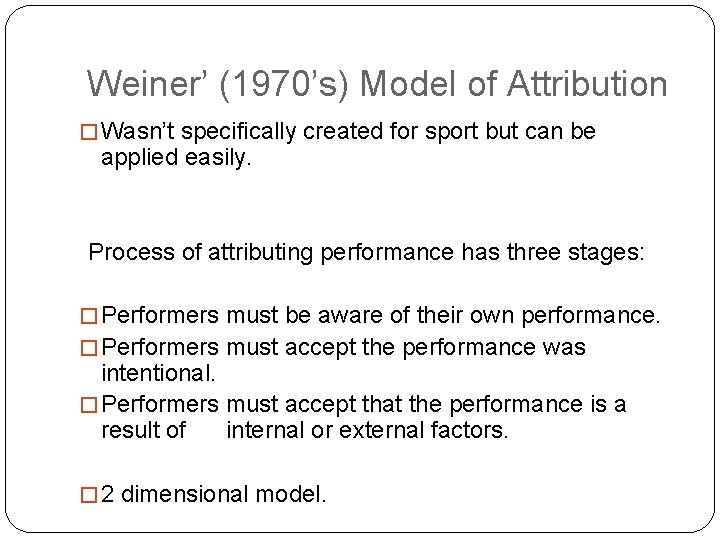 Weiner’ (1970’s) Model of Attribution � Wasn’t specifically created for sport but can be