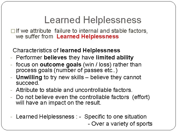 Learned Helplessness � If we attribute failure to internal and stable factors, we suffer