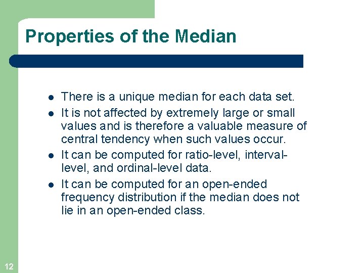 Properties of the Median l l 12 There is a unique median for each