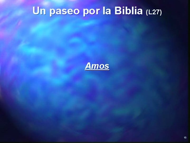 Un paseo por la Biblia (L 27) Amos 16 