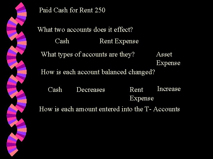 Paid Cash for Rent 250 What two accounts does it effect? Cash Rent Expense