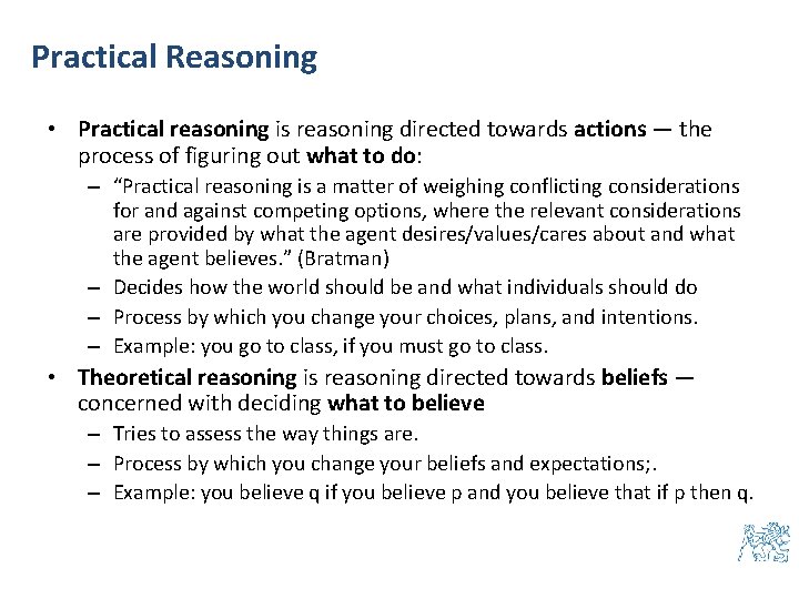 Practical Reasoning • Practical reasoning is reasoning directed towards actions — the process of