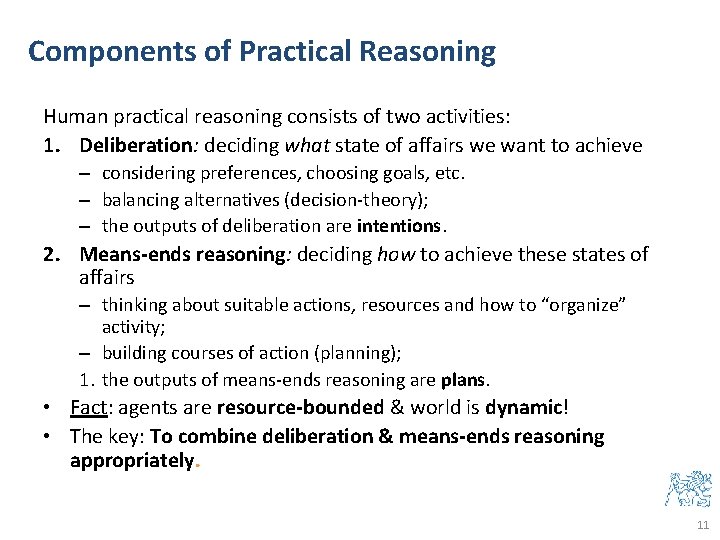 Components of Practical Reasoning Human practical reasoning consists of two activities: 1. Deliberation: deciding