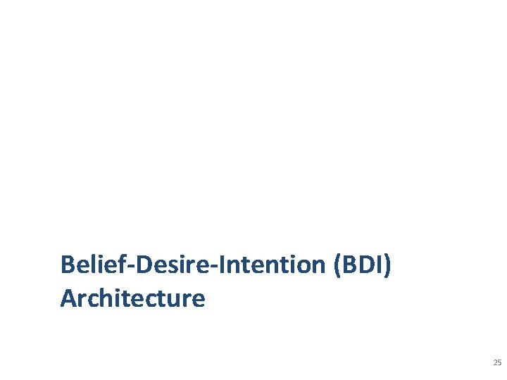 Belief-Desire-Intention (BDI) Architecture 25 