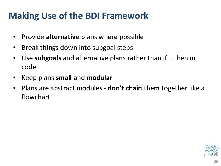Making Use of the BDI Framework • Provide alternative plans where possible • Break