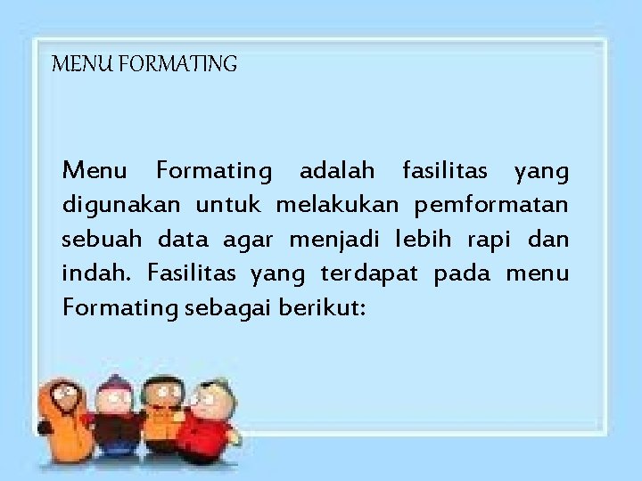 MENU FORMATING Menu Formating adalah fasilitas yang digunakan untuk melakukan pemformatan sebuah data agar MENU FORMATING Menu Formating adalah fasilitas yang digunakan untuk melakukan pemformatan sebuah data agar
