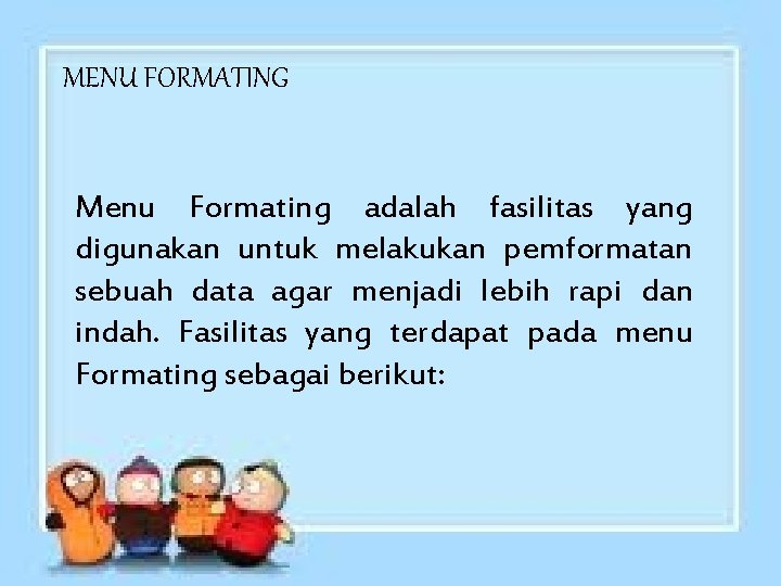 MENU FORMATING Menu Formating adalah fasilitas yang digunakan untuk melakukan pemformatan sebuah data agar