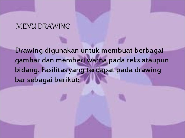 MENU DRAWING Drawing digunakan untuk membuat berbagai gambar dan memberi warna pada teks ataupun MENU DRAWING Drawing digunakan untuk membuat berbagai gambar dan memberi warna pada teks ataupun