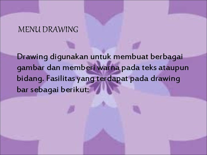 MENU DRAWING Drawing digunakan untuk membuat berbagai gambar dan memberi warna pada teks ataupun