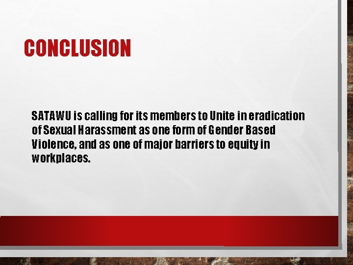 CONCLUSION SATAWU is calling for its members to Unite in eradication of Sexual Harassment