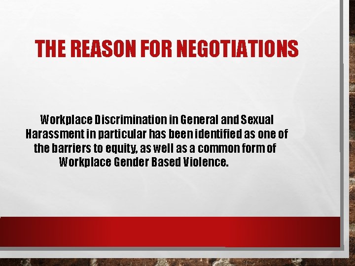THE REASON FOR NEGOTIATIONS Workplace Discrimination in General and Sexual Harassment in particular has