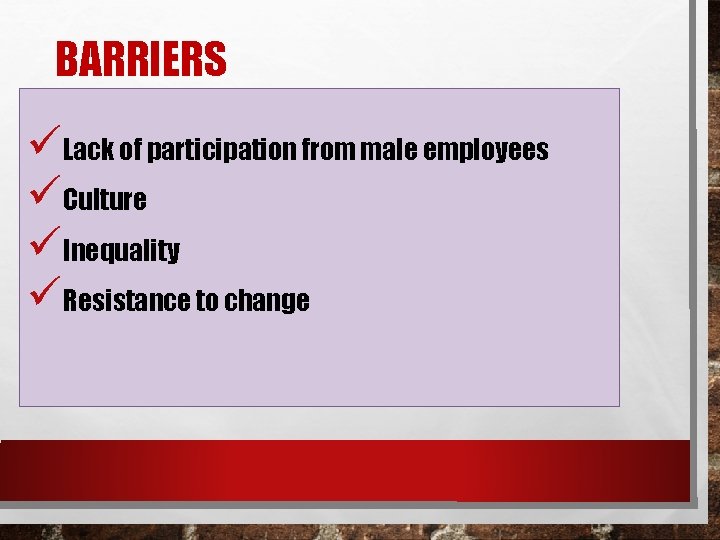 BARRIERS üLack of participation from male employees üCulture üInequality üResistance to change 