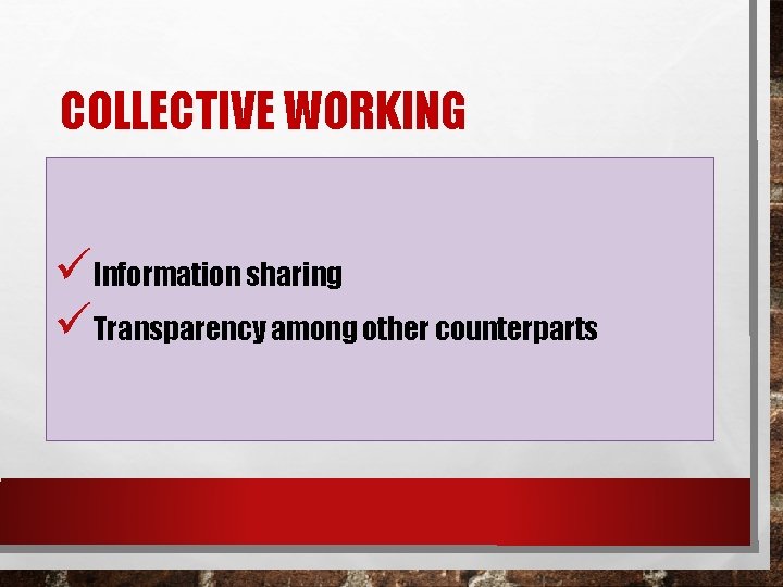 COLLECTIVE WORKING üInformation sharing üTransparency among other counterparts 