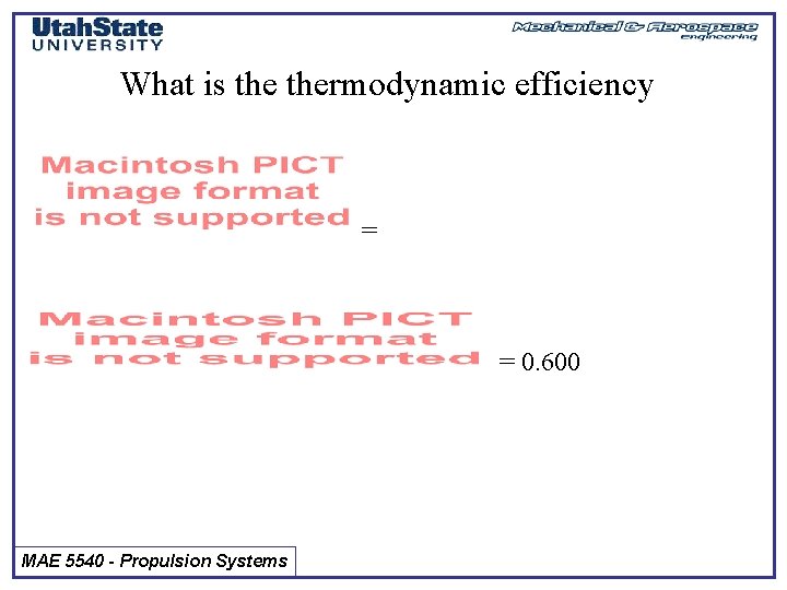 What is thermodynamic efficiency = = 0. 600 MAE 5540 - Propulsion Systems 