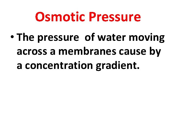 Osmotic Pressure • The pressure of water moving across a membranes cause by a