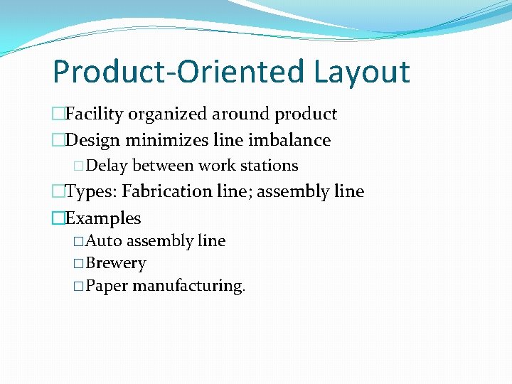 Product-Oriented Layout �Facility organized around product �Design minimizes line imbalance � Delay between work