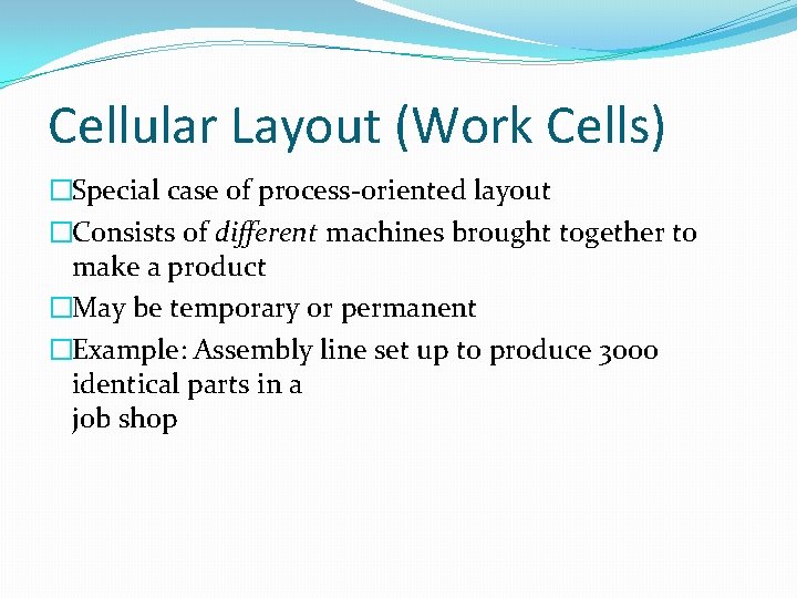 Cellular Layout (Work Cells) �Special case of process-oriented layout �Consists of different machines brought