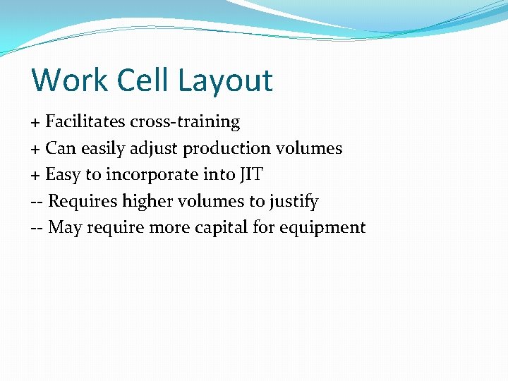 Work Cell Layout + Facilitates cross-training + Can easily adjust production volumes + Easy