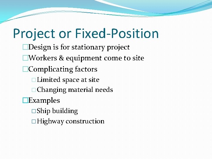 Project or Fixed-Position �Design is for stationary project �Workers & equipment come to site