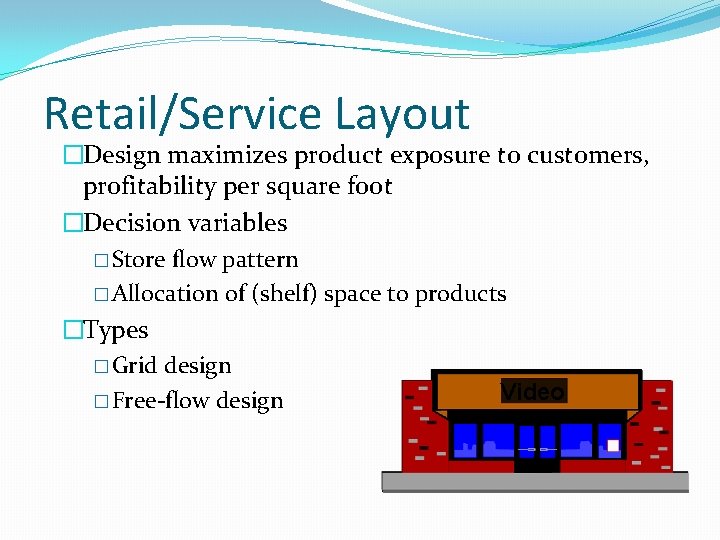 Retail/Service Layout �Design maximizes product exposure to customers, profitability per square foot �Decision variables