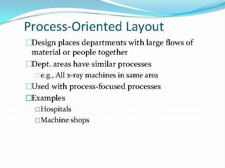 Process-Oriented Layout �Design places departments with large flows of material or people together �Dept.