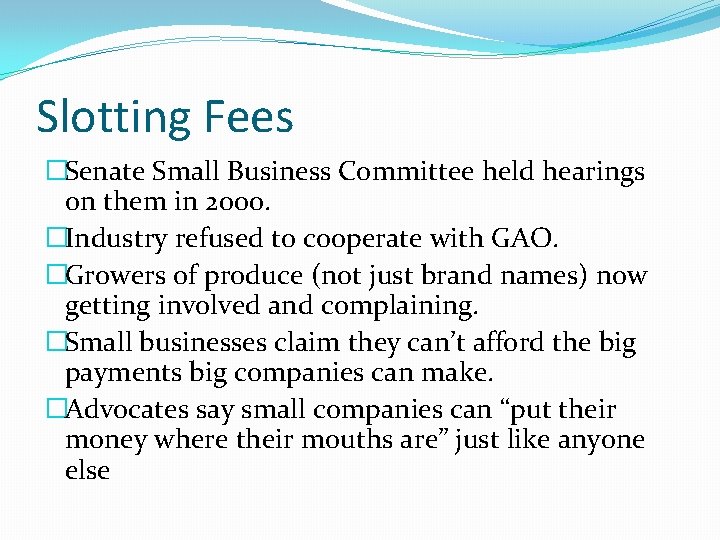 Slotting Fees �Senate Small Business Committee held hearings on them in 2000. �Industry refused