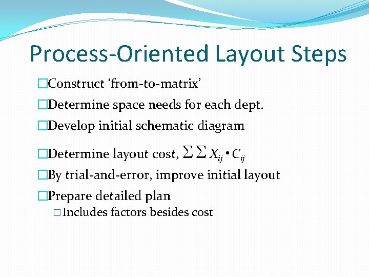 Process-Oriented Layout Steps �Construct ‘from-to-matrix’ �Determine space needs for each dept. �Develop initial schematic