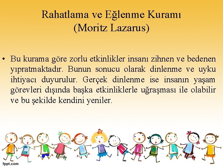 Rahatlama ve Eğlenme Kuramı (Moritz Lazarus) • Bu kurama göre zorlu etkinlikler insanı zihnen