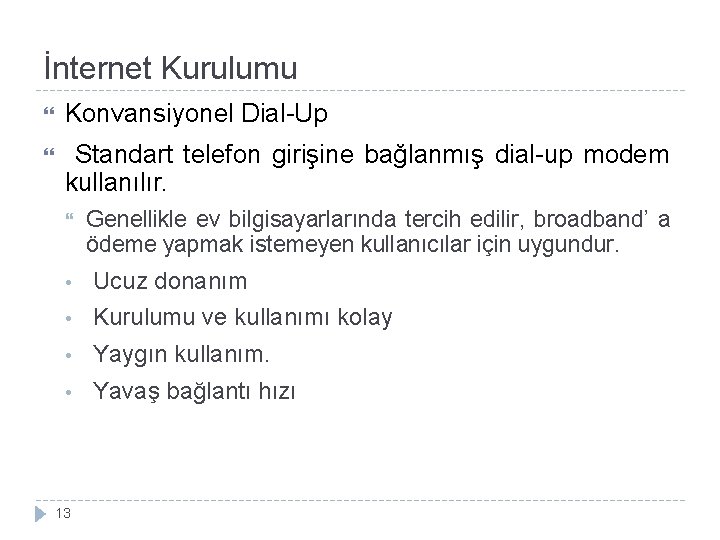 İnternet Kurulumu Konvansiyonel Dial-Up Standart telefon girişine bağlanmış dial-up modem kullanılır. Genellikle ev bilgisayarlarında