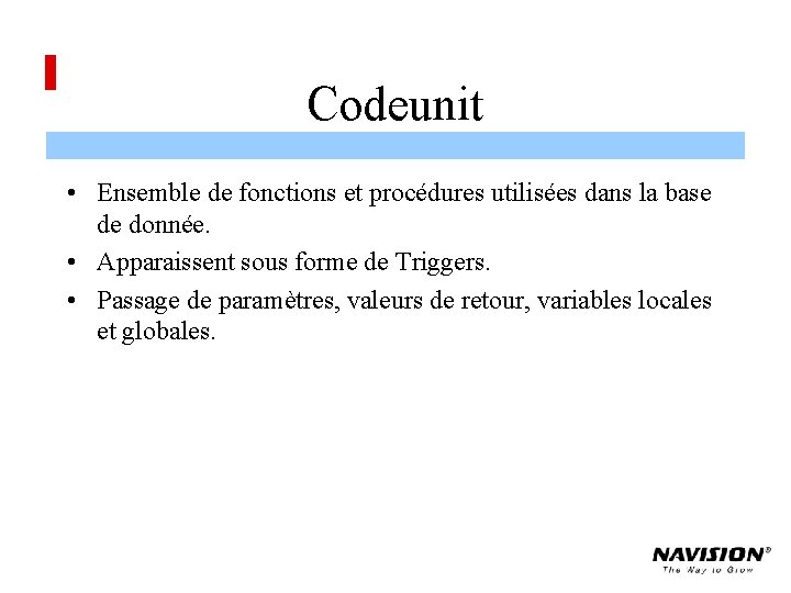 Codeunit • Ensemble de fonctions et procédures utilisées dans la base de donnée. •