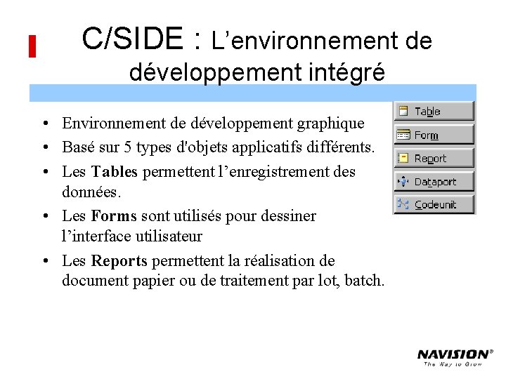 C/SIDE : L’environnement de développement intégré • Environnement de développement graphique • Basé sur