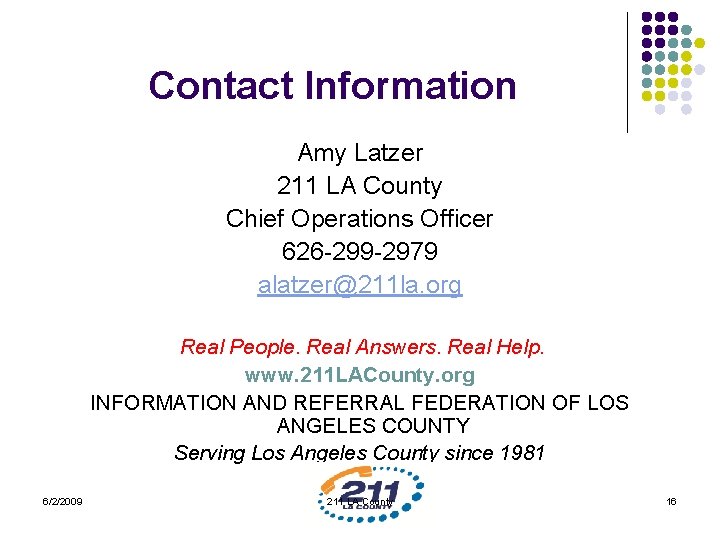 Contact Information Amy Latzer 211 LA County Chief Operations Officer 626 -299 -2979 alatzer@211