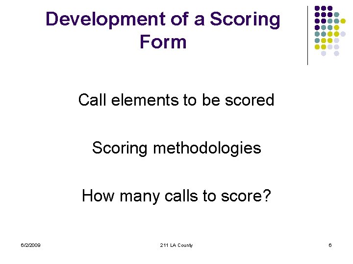 Development of a Scoring Form Call elements to be scored Scoring methodologies How many