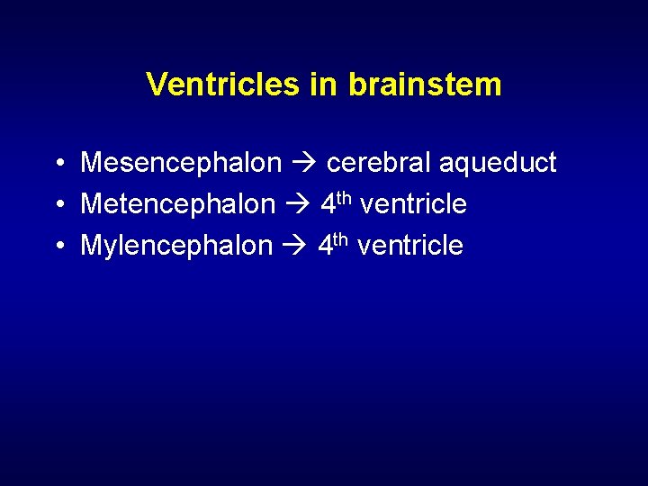 Ventricles in brainstem • Mesencephalon cerebral aqueduct • Metencephalon 4 th ventricle • Mylencephalon