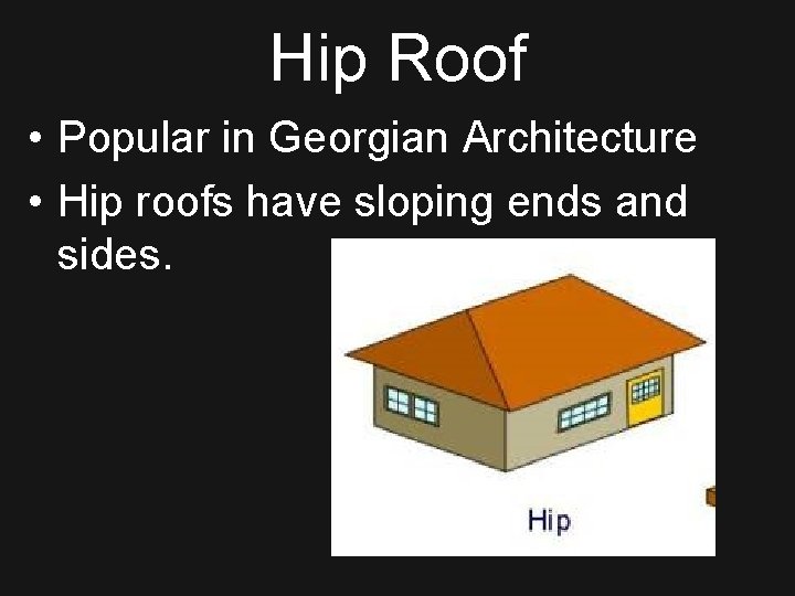 Hip Roof • Popular in Georgian Architecture • Hip roofs have sloping ends and