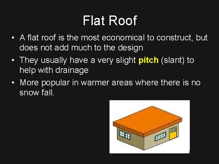 Flat Roof • A flat roof is the most economical to construct, but does