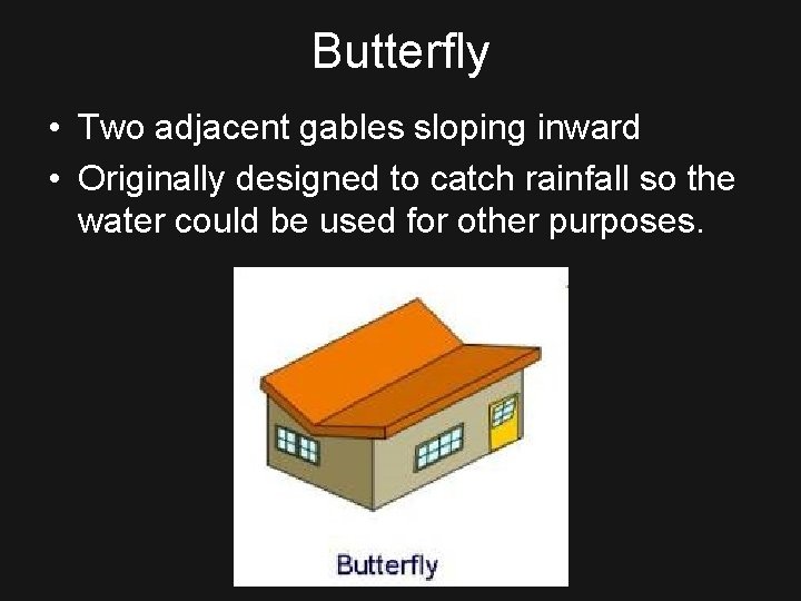 Butterfly • Two adjacent gables sloping inward • Originally designed to catch rainfall so