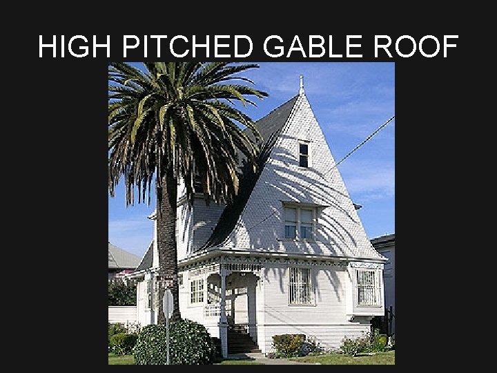 HIGH PITCHED GABLE ROOF 