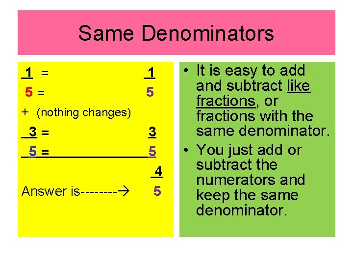 Same Denominators 1 = 5= + (nothing changes) 3= 5= Answer is---- 1 5