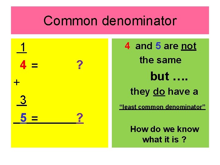 Common denominator 1 4= + 3 5= ? 4 and 5 are not the