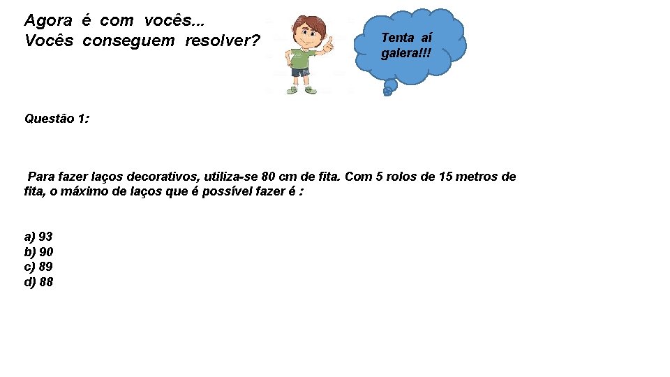 Agora é com vocês. . . Vocês conseguem resolver? Tenta aí galera!!! Questão 1: