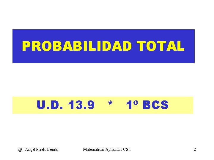 PROBABILIDAD TOTAL U. D. 13. 9 * 1º BCS @ Angel Prieto Benito Matemáticas