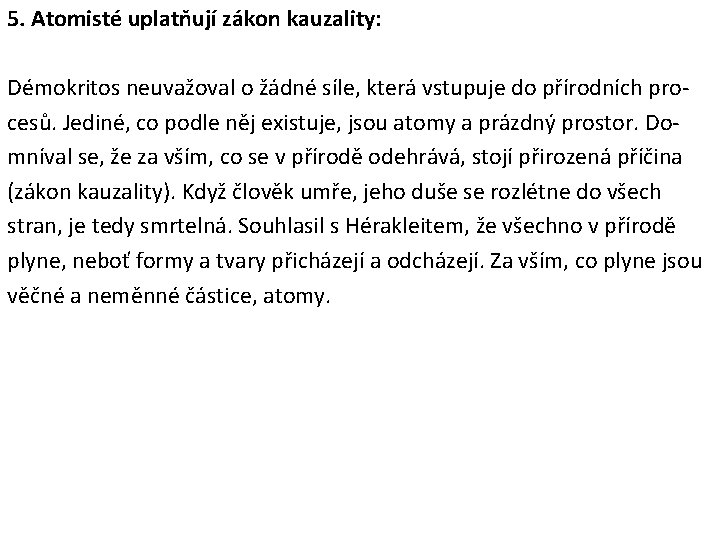 5. Atomisté uplatňují zákon kauzality: Démokritos neuvažoval o žádné síle, která vstupuje do přírodních