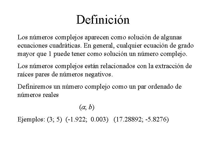 Definición Los números complejos aparecen como solución de algunas ecuaciones cuadráticas. En general, cualquier