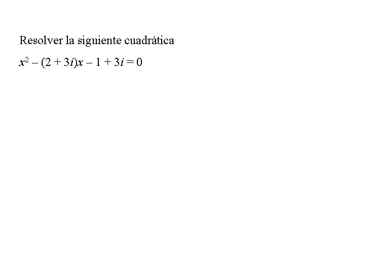 Resolver la siguiente cuadrática x 2 – (2 + 3 i)x – 1 +