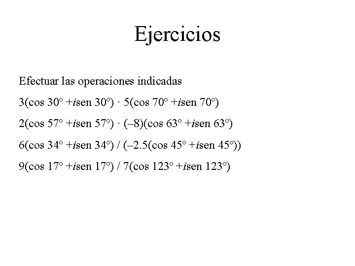 Ejercicios Efectuar las operaciones indicadas 3(cos 30º +isen 30º) · 5(cos 70º +isen 70º)