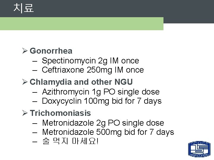 치료 Ø Gonorrhea – Spectinomycin 2 g IM once – Ceftriaxone 250 mg IM