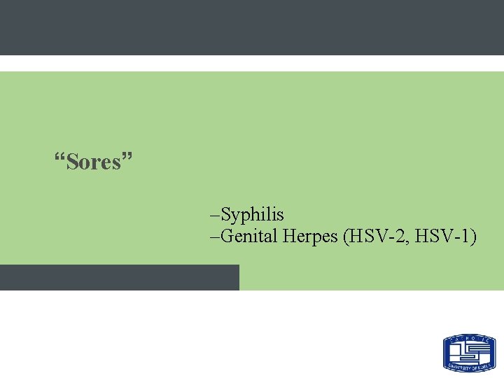 “Sores” –Syphilis –Genital Herpes (HSV-2, HSV-1) 