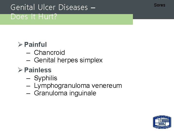 Genital Ulcer Diseases – Does It Hurt? Ø Painful – Chancroid – Genital herpes